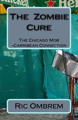 The Zombie Cure: The Chicago Mob-Carribean Connection Paperback Createspace Independent Publishing Platform