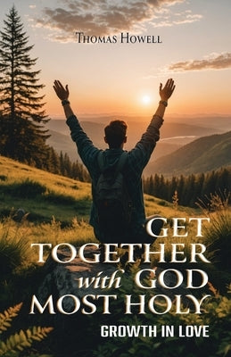 Get Together with God Most Holy: Growth in Love by Howell, Thomas