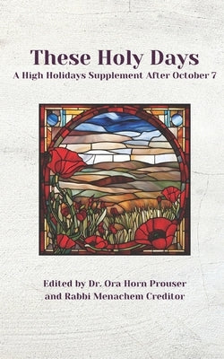 These Holy Days: A High Holiday Supplement After October 7 by Prouser, Ora Horn