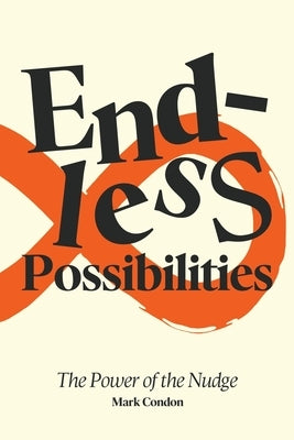 Endless Possibilities: The Power of the Nudge by Condon, Mark