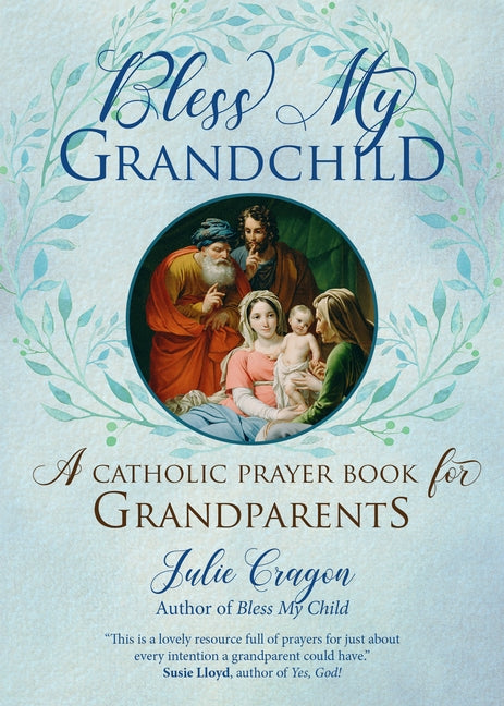 Bless My Grandchild: A Catholic Prayer Book for Grandparents by Cragon, Julie