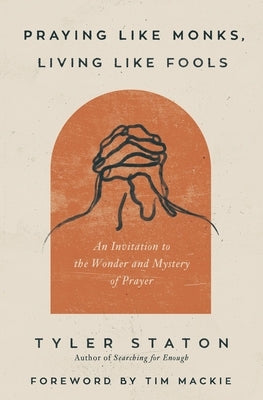 Praying Like Monks, Living Like Fools: An Invitation to the Wonder and Mystery of Prayer Paperback Thomas Nelson