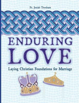 Enduring Love: Laying Christian Foundations for Marriage by Trenham, Josiah