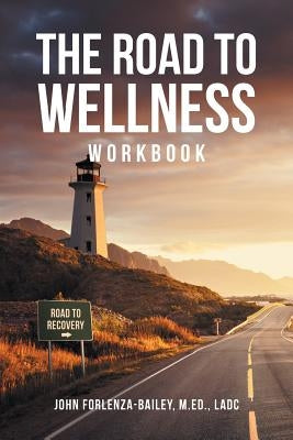 The Road to Wellness Workbook by Forlenze-Bailey M. Ed Ladc, John