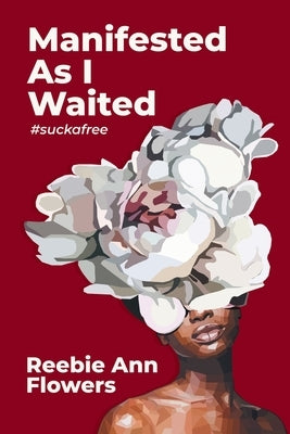 Manifested As I Waited: #suckafree by Flowers, Reebie Ann