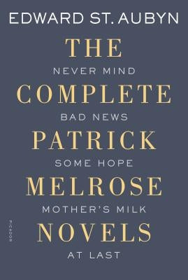 The Complete Patrick Melrose Novels: Never Mind, Bad News, Some Hope, Mother's Milk, and at Last Paperback Picador USA