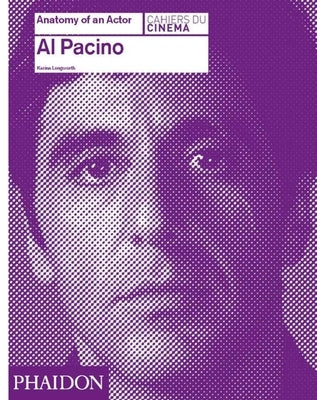 Al Pacino: Anatomy of an Actor by Longworth, Karina