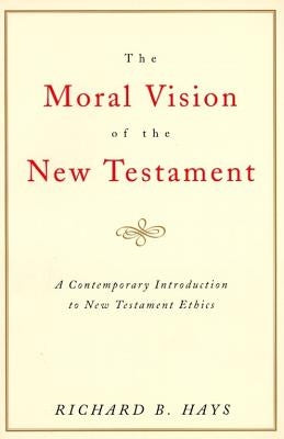 The Moral Vision of the New Testament: Community, Cross, New Creationa Contemporary Introduction to New Testament Ethic Paperback HarperOne