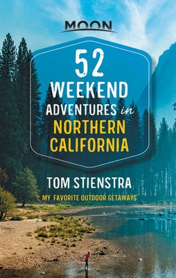 52 Weekend Adventures in Northern California: My Favorite Outdoor Getaways Paperback Moon Travel