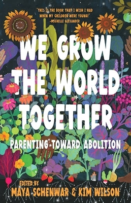 We Grow the World Together: Parenting Toward Abolition by Schenwar, Maya