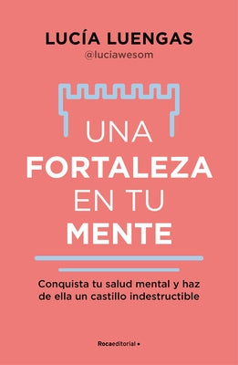 Una Fortaleza En Tu Mente: Conquista Tu Salud Mental Y Haz de Ella Un Castillo Indestructible / Your Mind as Strong as a Fortress by Luengas, Luc?a