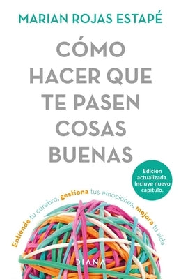 Cómo Hacer Que Te Pasen Cosas Buenas / How to Make Good Things Happen: Entiende Tu Cerebro, Gestiona Tus Emociones, Mejora Tu Vida by Rojas Estapé, Marian - SureShot Books Publishing LLC