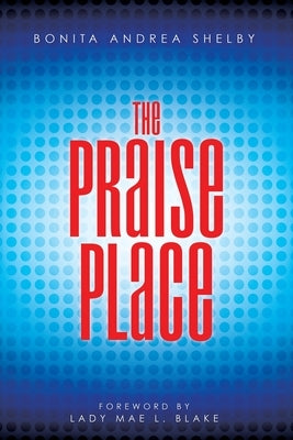 The Praise Place by Shelby, Bonita Andrea