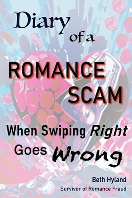 Diary of a Romance Scam: When Swiping Right Goes Wrong by Hyland, Beth