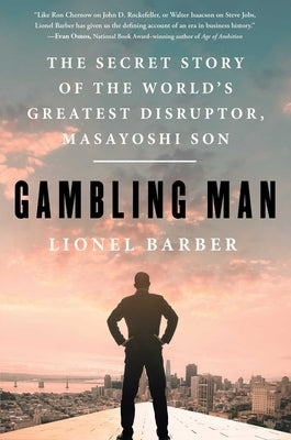 Gambling Man: The Secret Story of the World's Greatest Disruptor, Masayoshi Son by Barber, Lionel