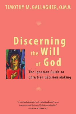 Discerning the Will of God: An Ignatian Guide to Christian Decision Making by Gallagher, Timothy M.