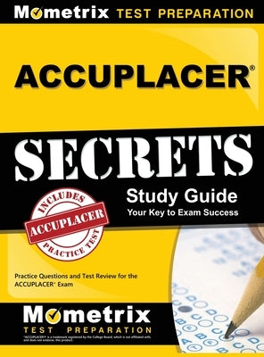 Accuplacer Secrets Study Guide: Practice Questions and Test Review for the Accuplacer Exam by Mometrix College Placement Test Team