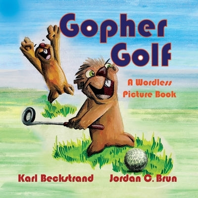 Gopher Golf: A Wordless Picture Book by Brun, Jordan C.