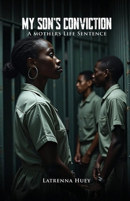 MY SON'S CONVICTION - A Mother's Life Sentence by Huey, Latrenna
