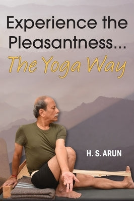 Experience the Pleasantness the Yoga Way by Arun, H. S.