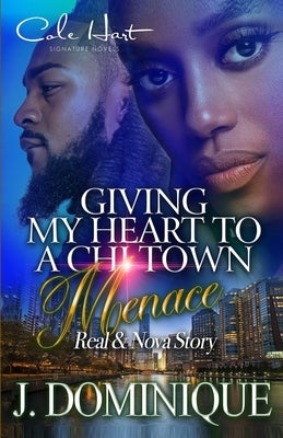 Giving My Heart To A Chi-Town Menace: Real & Nova Story: Standalone by Dominique, J.