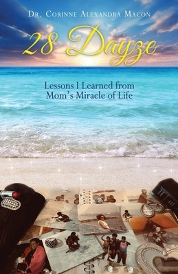 28 Dayze: Lessons I Learned from Mom's Miracle of Life by Macon, Corinne Alexandra