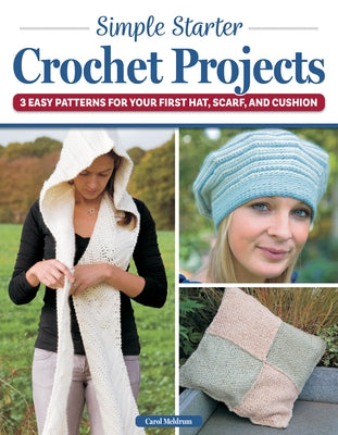 Simple Starter Crochet Projects: 3 Easy Patterns for Your First Hat, Scarf, and Cushion by Meldrum, Carol