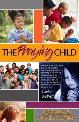 The Praying Child: Prayer is the pathway to discipleship that will lead to fulfilling God's purpose for your life. by Jones, Norman And Shelley