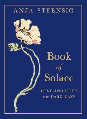 Book of Solace: Love and Light for Dark Days by Steensig, Anja