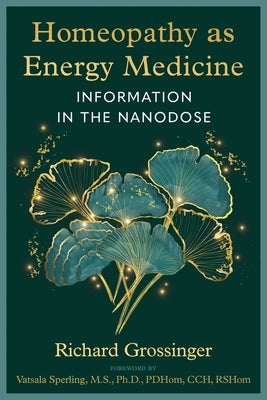 Homeopathy as Energy Medicine: Information in the Nanodose Paperback Healing Arts Press