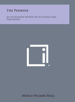 The Phoenix: An Illustrated Review of Occultism and Philosophy by Hall, Manly Palmer