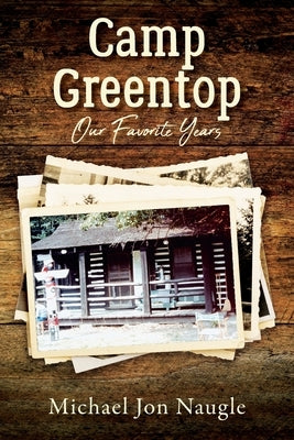 Camp Greentop: Our Favorite Years by Naugle, Michael Jon