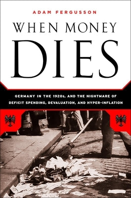 When Money Dies: The Nightmare of Deficit Spending, Devaluation, and Hyperinflation in Weimar Germany Paperback PublicAffairs