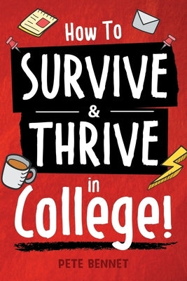 How to Survive & Thrive in College by Bennet, Pete
