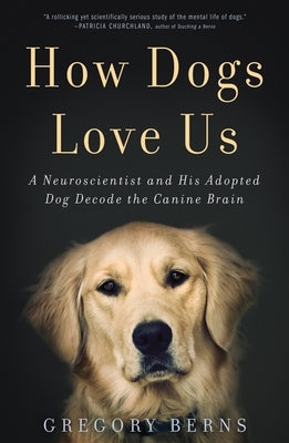 How Dogs Love Us: A Neuroscientist and His Adopted Dog Decode the Canine Brain Other Amazon Publishing
