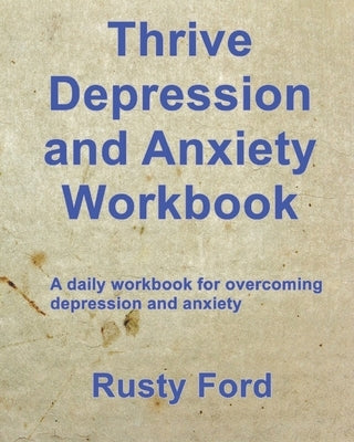 Thrive: Depression and Anxiety Workbook: A daily workbook for overcoming Depression and anxiety by Ford, Rusty