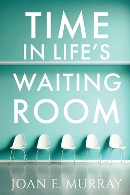 Time In Life's Waiting Room by Murray, Joan E.