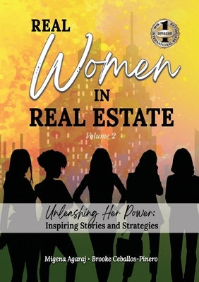 REAL WOMEN IN REAL ESTATE Volume 2: Unleashing Her Power: Inspiring Stories and Strategies by Agaraj, Migena