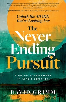 The Never Ending Pursuit: Finding Fulfillment in Life's Journey by Grimm, David