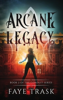 Arcane Legacy: Book 2 of The Conduit Series by Trask, Faye