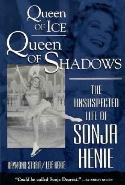 Queen of Ice, Queen of Shadows: The Unsuspected Life of Sonja Henie by Strait, Raymond