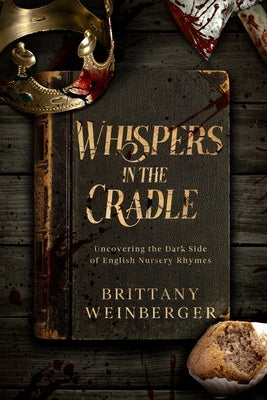 Whispers in the Cradle: Uncovering the Dark Side of English Nursery Rhymes by Weinberger, Brittany
