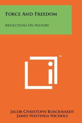 Force And Freedom: Reflections On History Paperback Literary Licensing, LLC