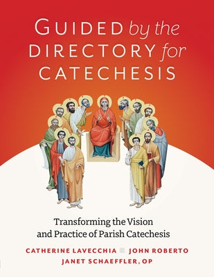 Guided by the Directory for Catechesis: Transforming the Vision and Practice of Parish Catechesis by Roberto, John