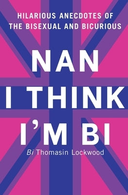 Nan I Think I'm Bi by Lockwood, Thomasin