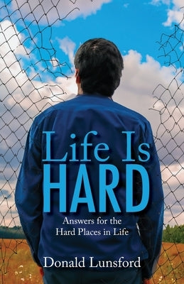 Life Is Hard: Answers for the Hard Places in Life by Lunsford, Donald