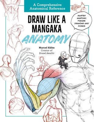 Draw Like a Mangaka: Anatomy: A Comprehensive Anatomical Reference - Master Anatomy, Figure Drawing and Poses by Kuhn, Marcel