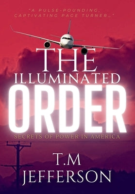 The Illuminated Order: Secrets of Power in America by Jefferson, T. M.