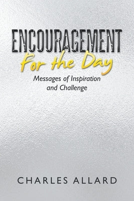 Encouragement for the Day: Messages of Inspiration and Challenge by Allard, Charles