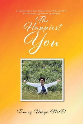 The Happiest You: (Taking You from Jobs, Fatigue, Spouse, Kids, and Stress to Your Talent, Appreciation, and Wealth) by Mayo, Tammy